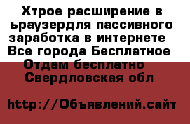 Хтрое расширение в ьраузердля пассивного заработка в интернете - Все города Бесплатное » Отдам бесплатно   . Свердловская обл.
